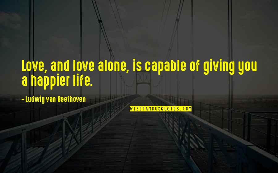 Happiness And Giving Quotes By Ludwig Van Beethoven: Love, and love alone, is capable of giving