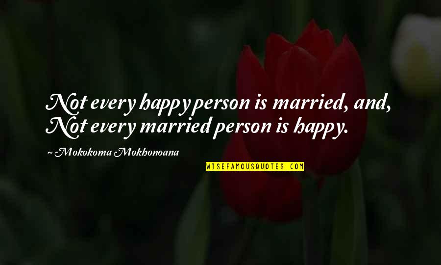 Happiness And Relationships Quotes By Mokokoma Mokhonoana: Not every happy person is married, and, Not