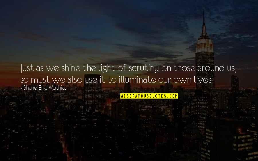 Happiness And Relationships Quotes By Shane Eric Mathias: Just as we shine the light of scrutiny