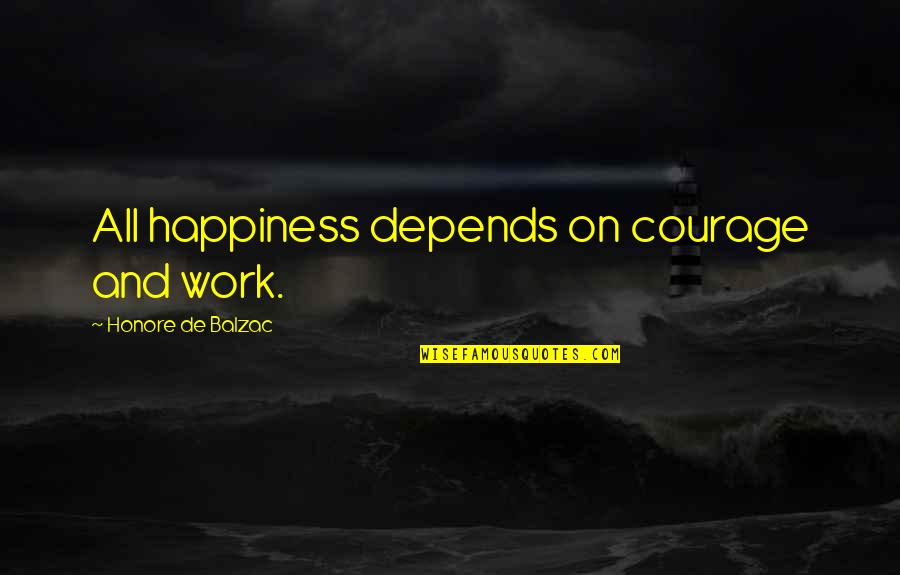 Happiness And Work Quotes By Honore De Balzac: All happiness depends on courage and work.