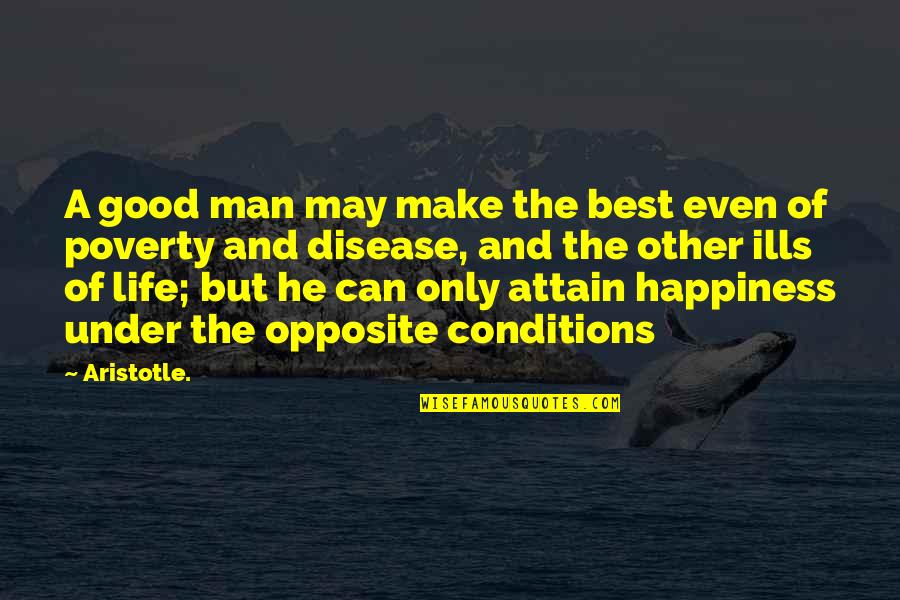 Happiness Aristotle Quotes By Aristotle.: A good man may make the best even