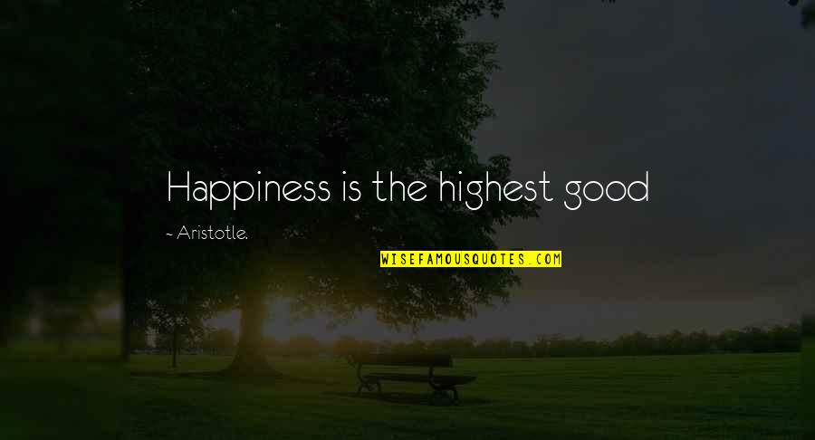 Happiness Aristotle Quotes By Aristotle.: Happiness is the highest good