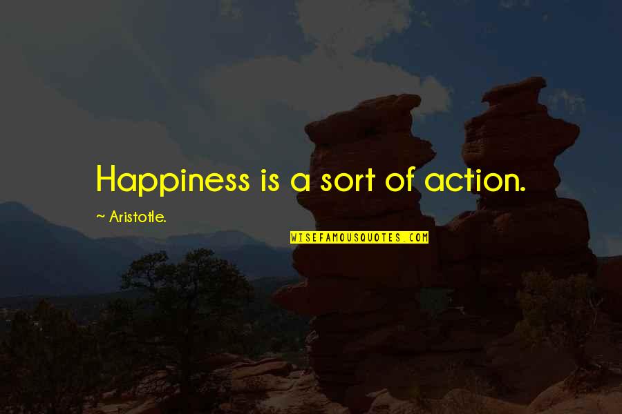 Happiness Aristotle Quotes By Aristotle.: Happiness is a sort of action.