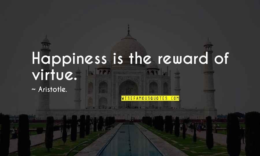 Happiness Aristotle Quotes By Aristotle.: Happiness is the reward of virtue.