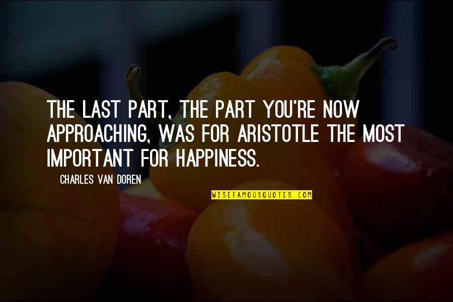 Happiness Aristotle Quotes By Charles Van Doren: The last part, the part you're now approaching,