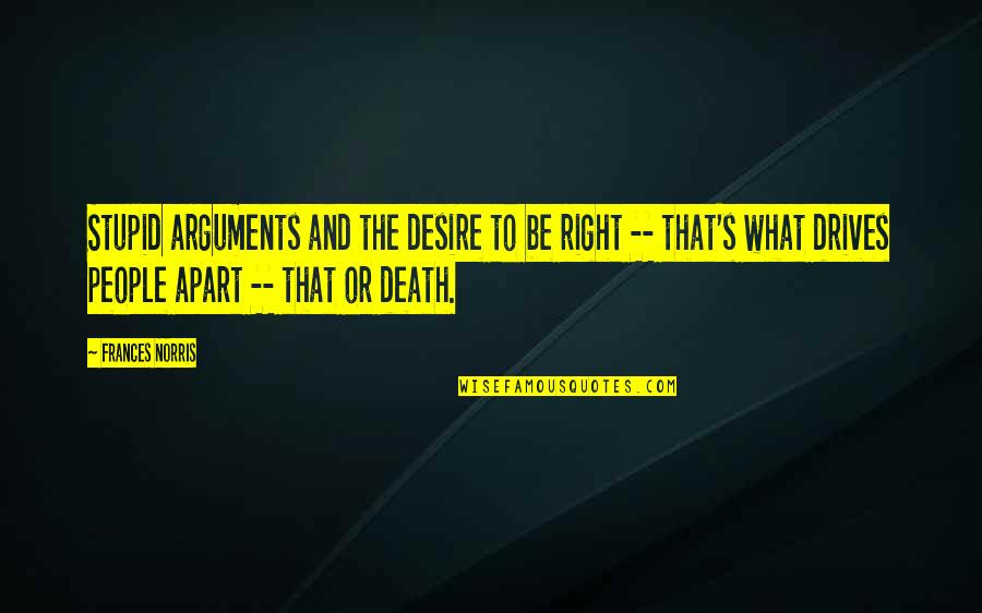 Happiness Being A Choice Quotes By Frances Norris: Stupid arguments and the desire to be right