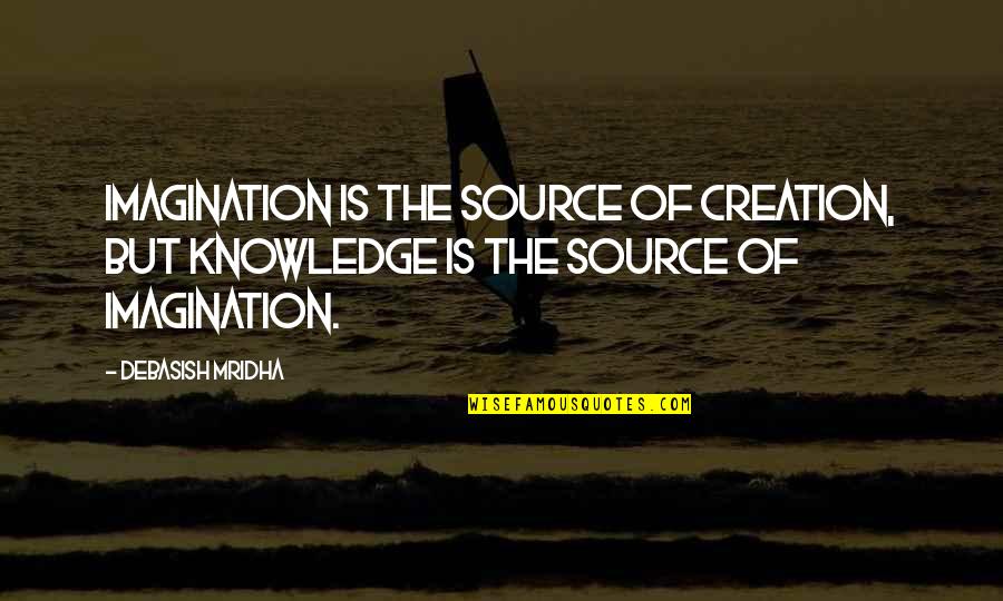 Happiness But Quotes By Debasish Mridha: Imagination is the source of creation, but knowledge