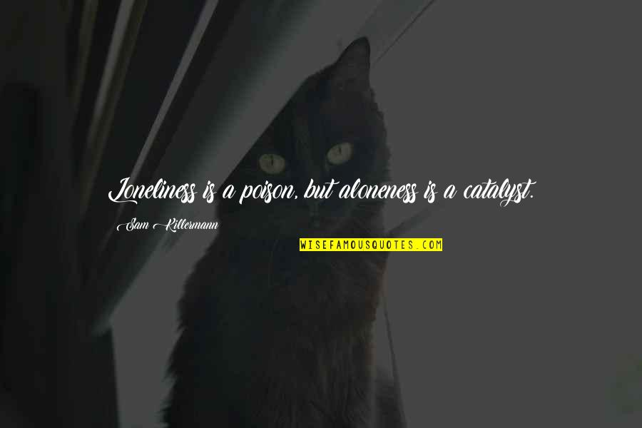 Happiness But Quotes By Sam Killermann: Loneliness is a poison, but aloneness is a