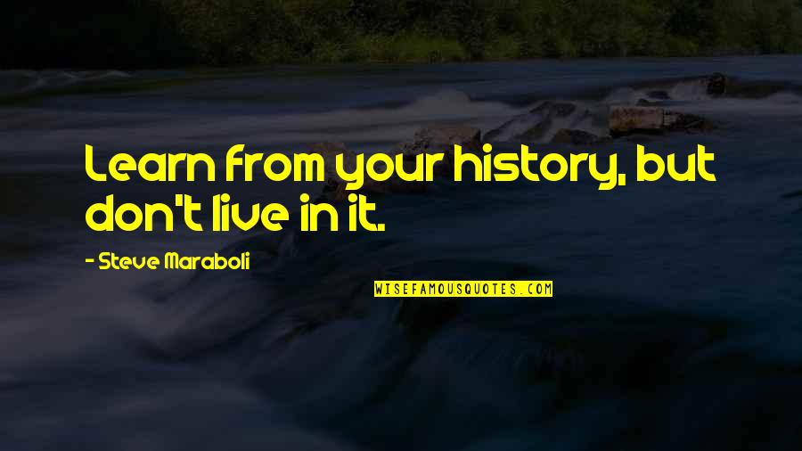 Happiness But Quotes By Steve Maraboli: Learn from your history, but don't live in