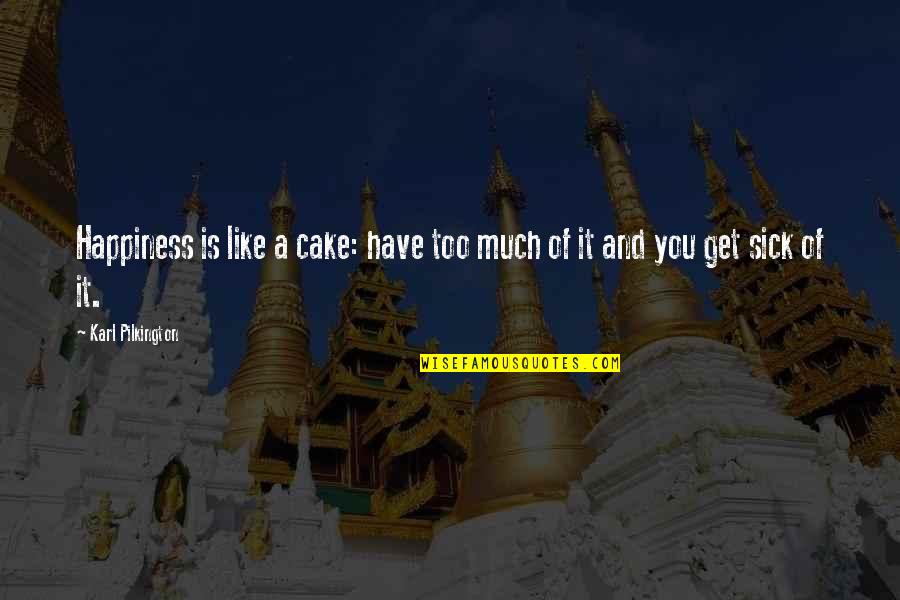 Happiness Cake Quotes By Karl Pilkington: Happiness is like a cake: have too much