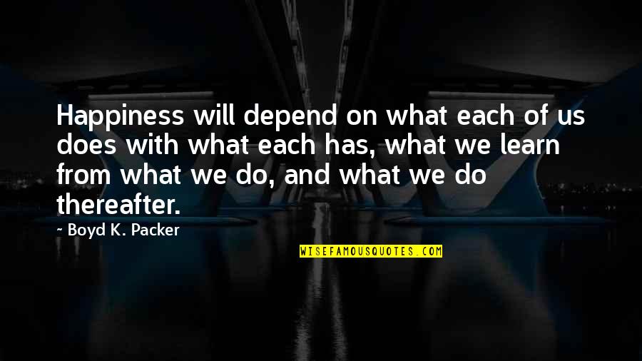 Happiness Depend Quotes By Boyd K. Packer: Happiness will depend on what each of us