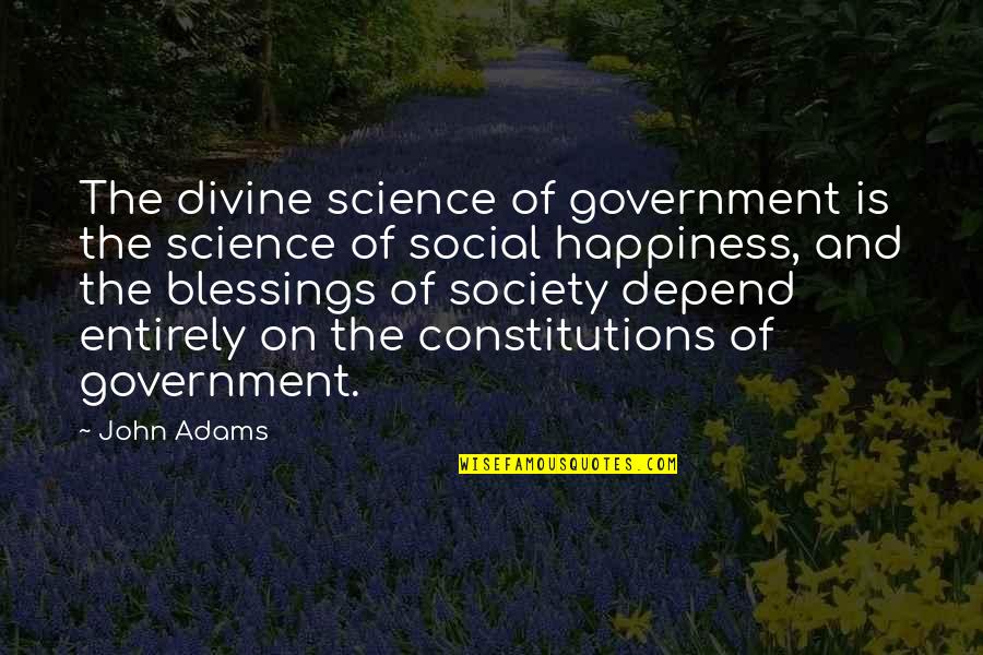 Happiness Depend Quotes By John Adams: The divine science of government is the science