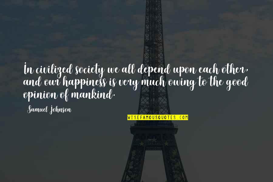 Happiness Depend Quotes By Samuel Johnson: In civilized society we all depend upon each