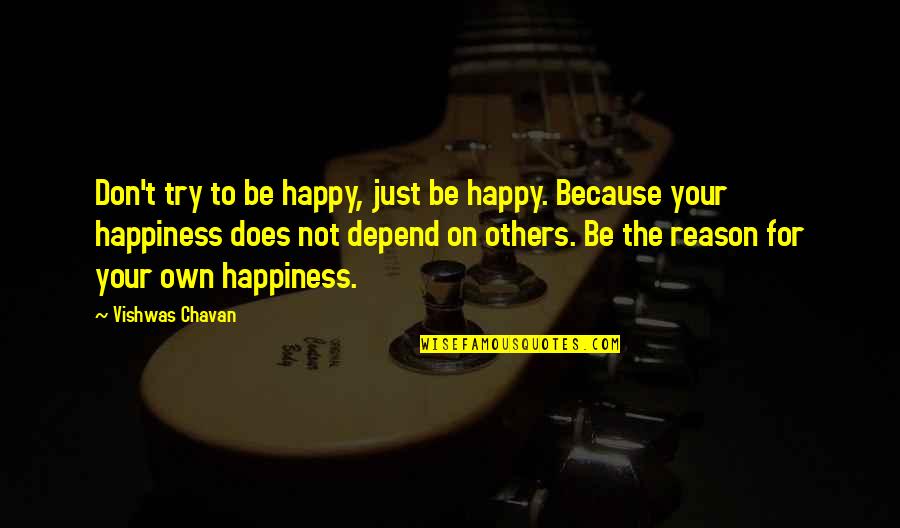 Happiness Depend Quotes By Vishwas Chavan: Don't try to be happy, just be happy.