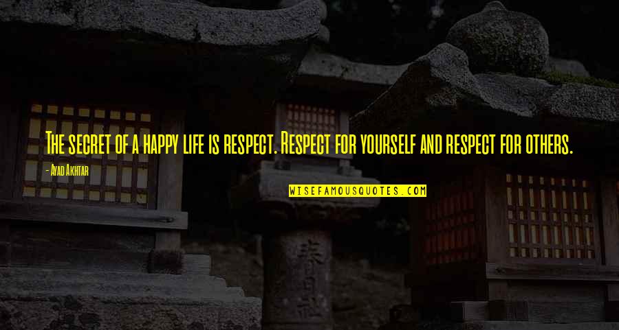 Happiness For Others Quotes By Ayad Akhtar: The secret of a happy life is respect.