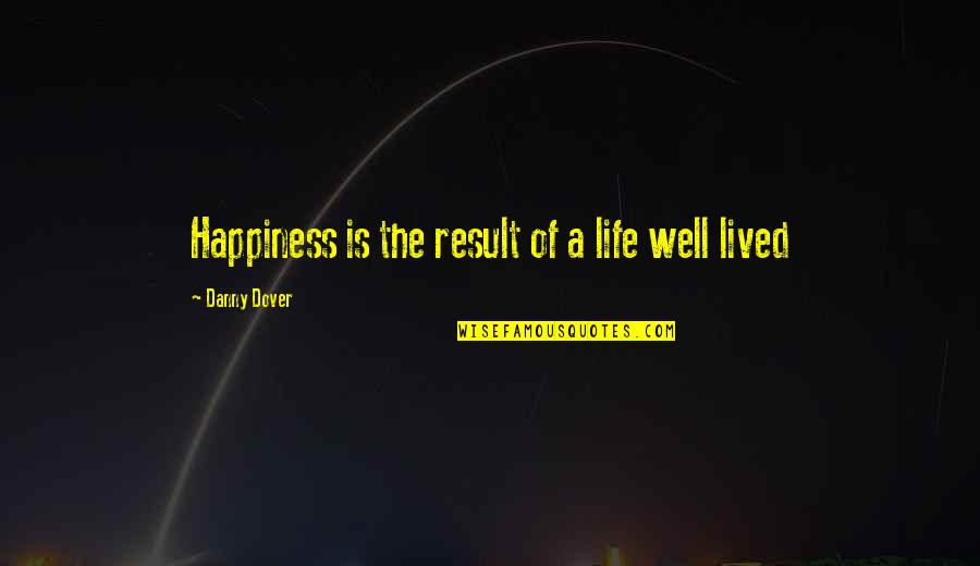 Happiness In Life Quotes By Danny Dover: Happiness is the result of a life well