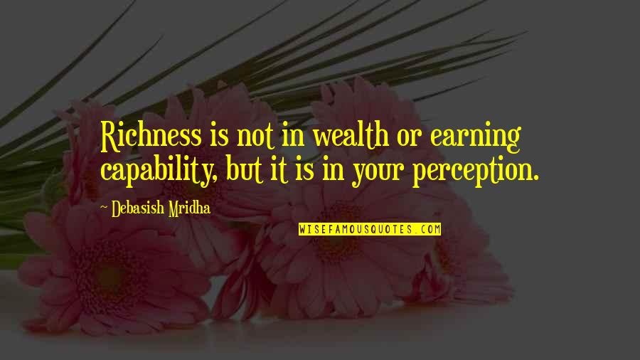 Happiness In Life Quotes By Debasish Mridha: Richness is not in wealth or earning capability,