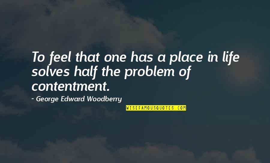 Happiness In Life Quotes By George Edward Woodberry: To feel that one has a place in