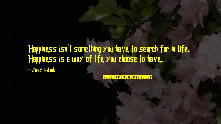 Happiness In Life Quotes By Javy Galindo: Happiness isn't something you have to search for