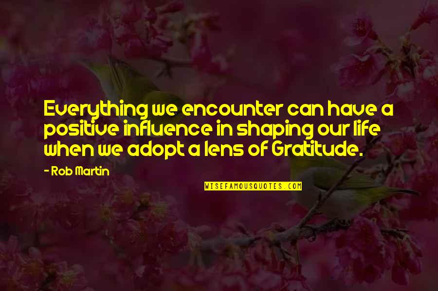 Happiness In Life Quotes By Rob Martin: Everything we encounter can have a positive influence