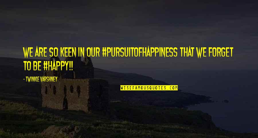 Happiness In Life Quotes By Twinkle Varshney: We are so keen in our #pursuitofhappiness that