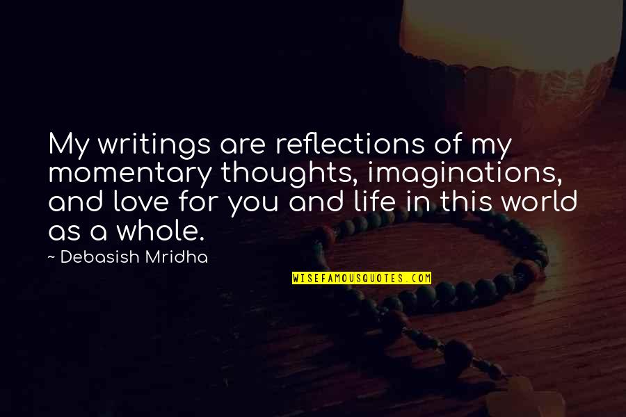 Happiness In Love Life Quotes By Debasish Mridha: My writings are reflections of my momentary thoughts,