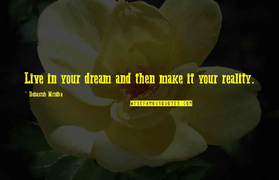 Happiness In Love Life Quotes By Debasish Mridha: Live in your dream and then make it