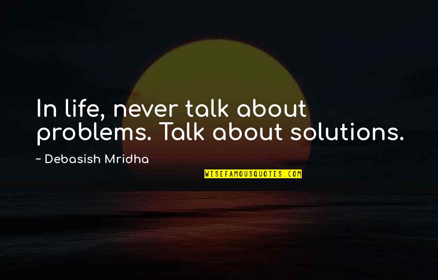 Happiness In Love Life Quotes By Debasish Mridha: In life, never talk about problems. Talk about