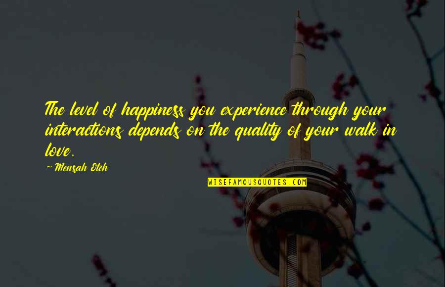 Happiness In Love Life Quotes By Mensah Oteh: The level of happiness you experience through your