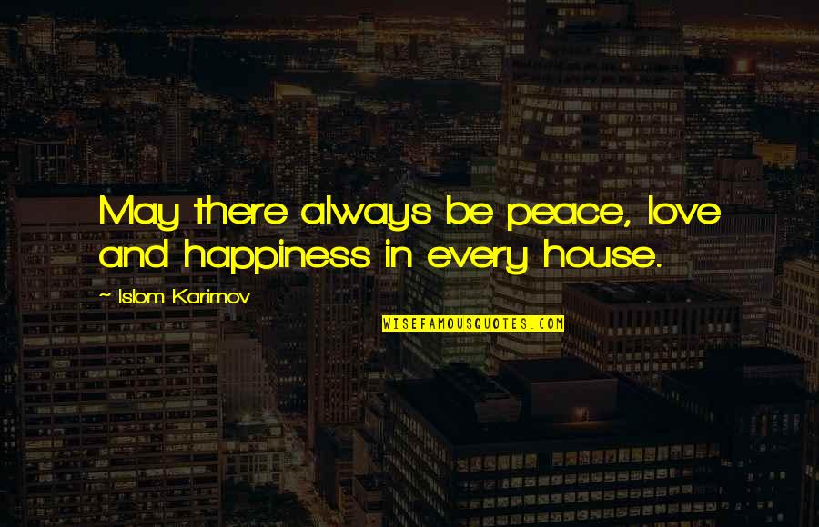 Happiness In Love Quotes By Islom Karimov: May there always be peace, love and happiness