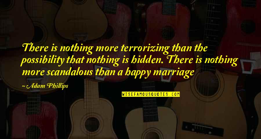 Happiness In Marriage Quotes By Adam Phillips: There is nothing more terrorizing than the possibility