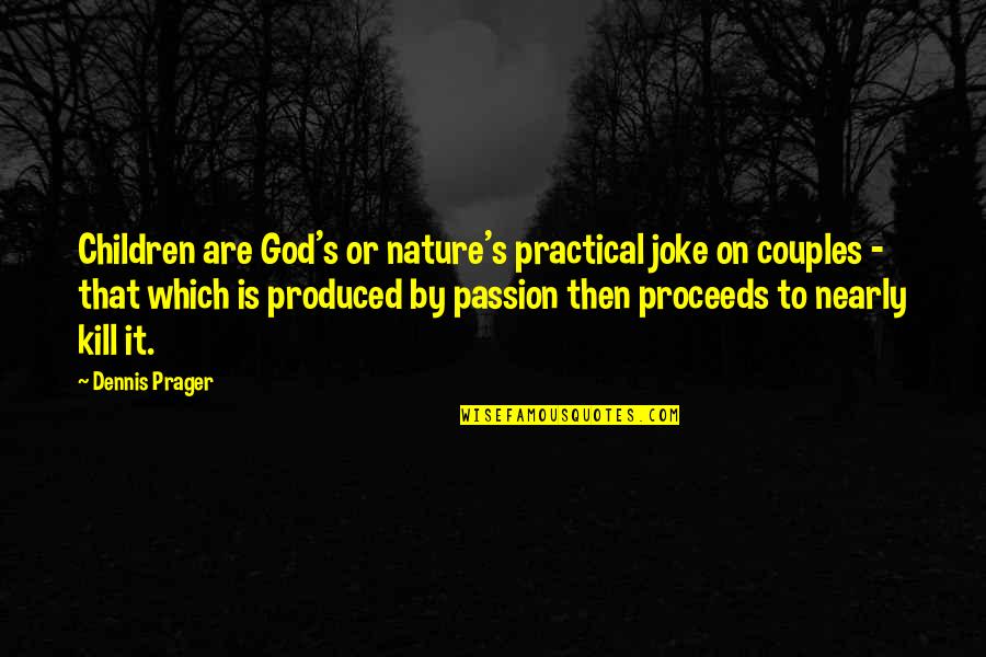 Happiness In Marriage Quotes By Dennis Prager: Children are God's or nature's practical joke on