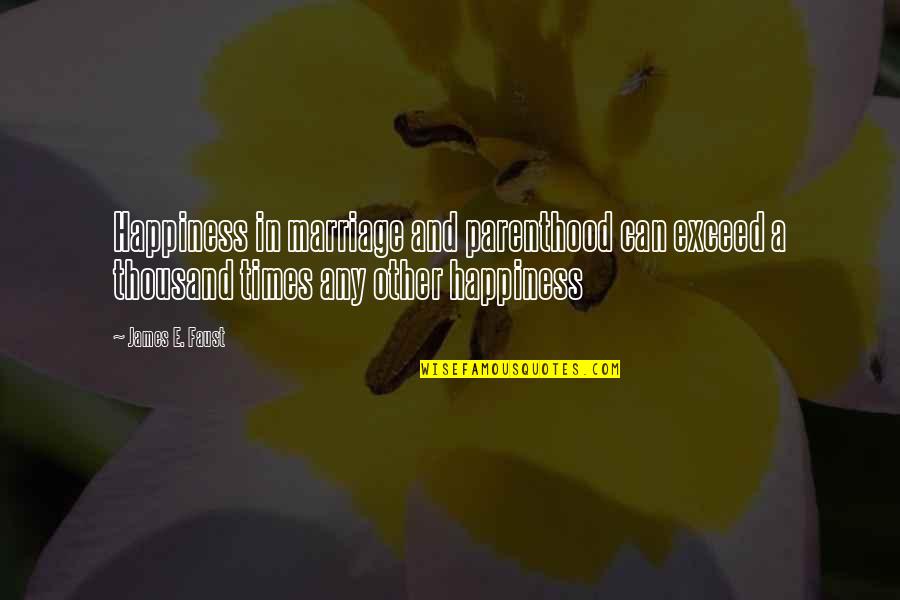 Happiness In Marriage Quotes By James E. Faust: Happiness in marriage and parenthood can exceed a