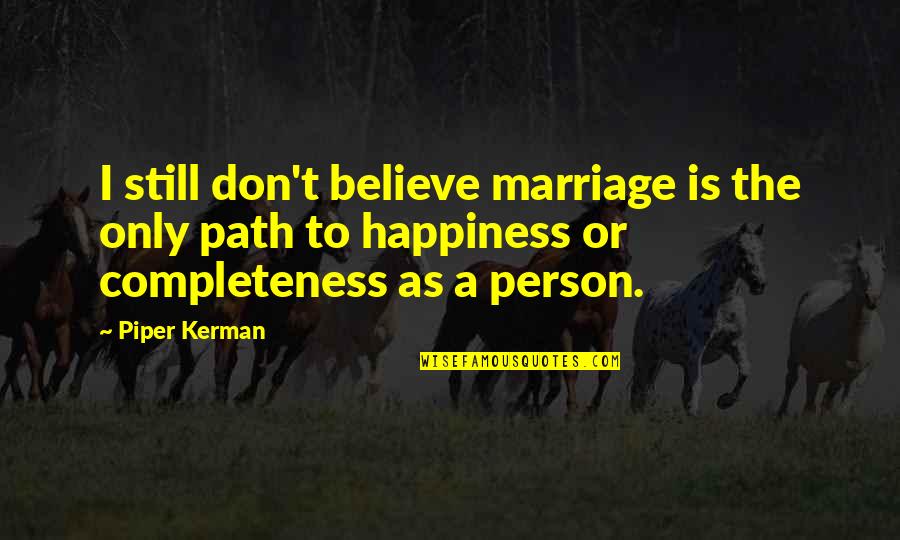 Happiness In Marriage Quotes By Piper Kerman: I still don't believe marriage is the only