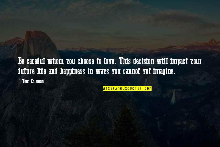 Happiness In Marriage Quotes By Toni Coleman: Be careful whom you choose to love. This