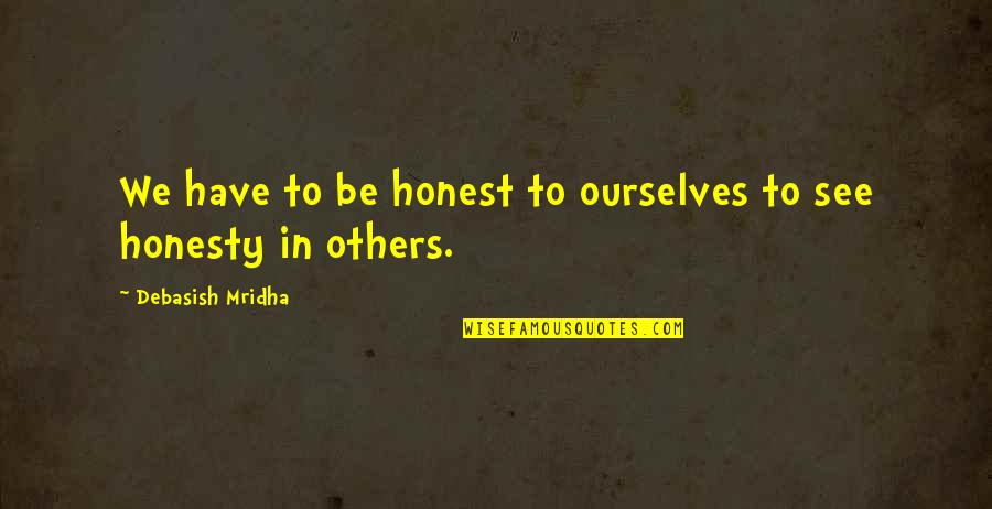 Happiness In Others Happiness Quotes By Debasish Mridha: We have to be honest to ourselves to