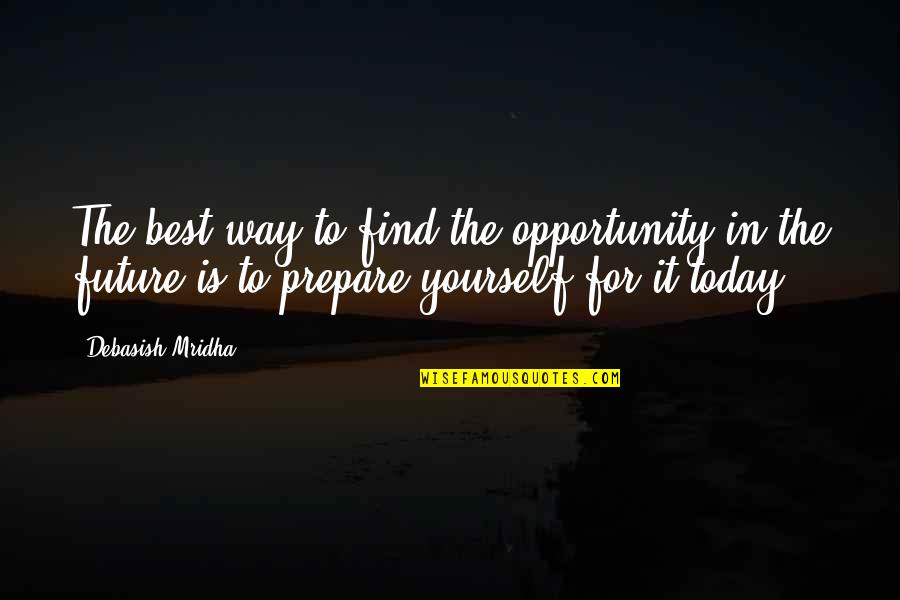 Happiness In Yourself Quotes By Debasish Mridha: The best way to find the opportunity in