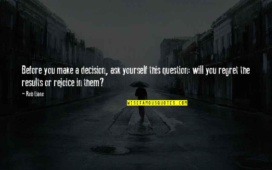 Happiness In Yourself Quotes By Rob Liano: Before you make a decision, ask yourself this