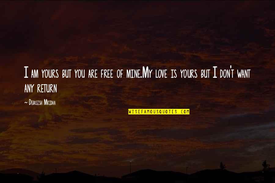Happiness Is Free Quotes By Debasish Mridha: I am yours but you are free of