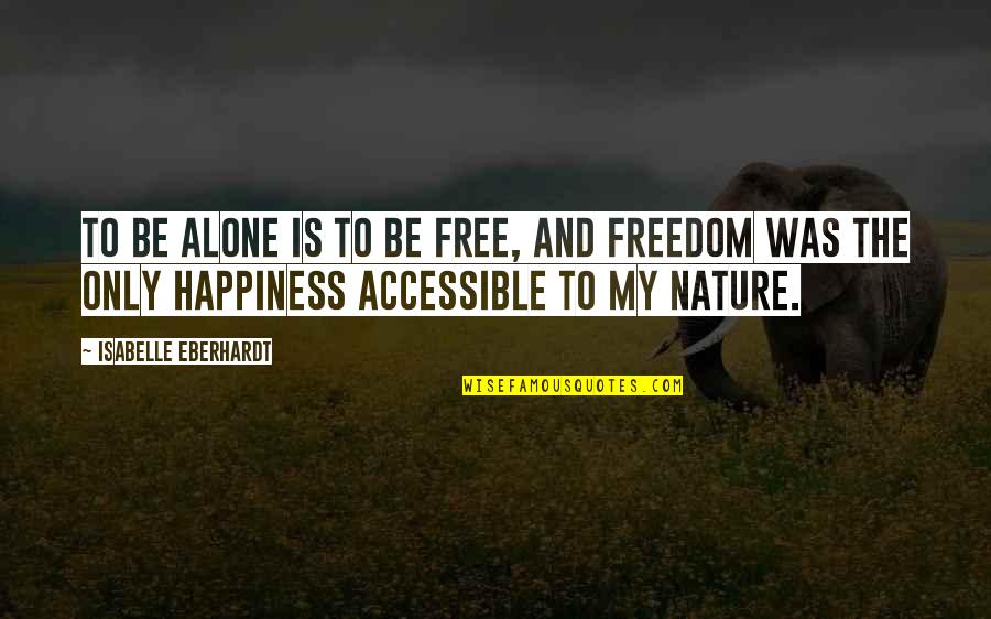 Happiness Is Free Quotes By Isabelle Eberhardt: To be alone is to be free, and