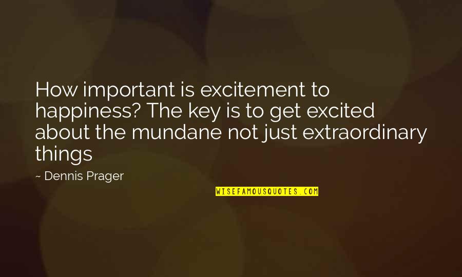 Happiness Is Key Quotes By Dennis Prager: How important is excitement to happiness? The key