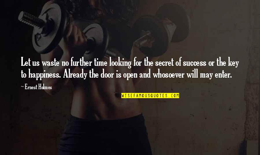 Happiness Is Key Quotes By Ernest Holmes: Let us waste no further time looking for