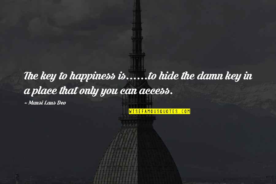 Happiness Is Key Quotes By Mansi Laus Deo: The key to happiness is......to hide the damn