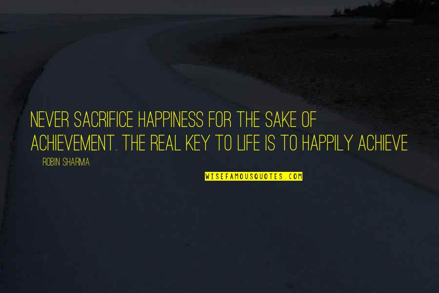 Happiness Is Key Quotes By Robin Sharma: Never sacrifice happiness for the sake of achievement.