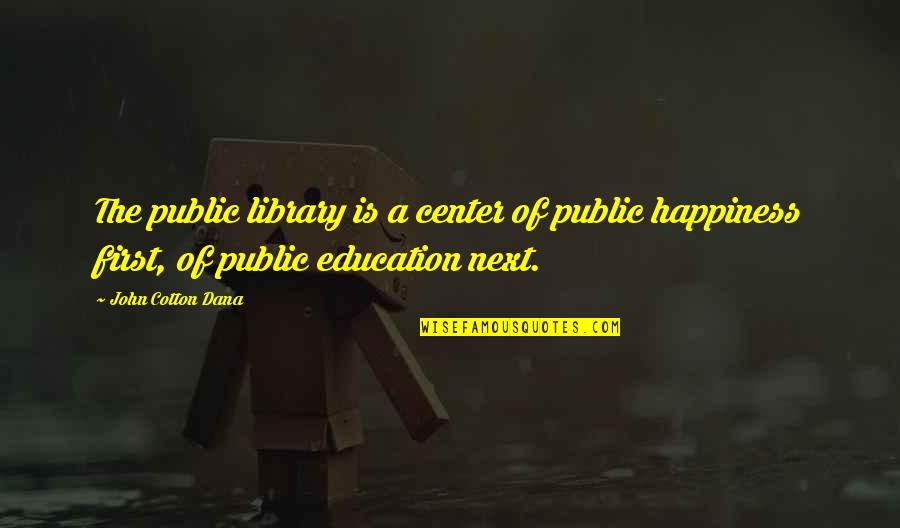 Happiness Is Next To You Quotes By John Cotton Dana: The public library is a center of public