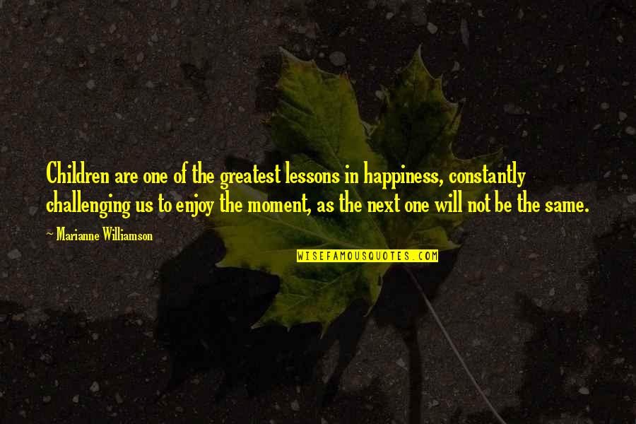 Happiness Is Next To You Quotes By Marianne Williamson: Children are one of the greatest lessons in