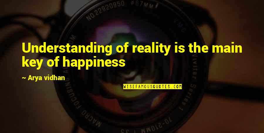 Happiness Is The Key To Life Quotes By Arya Vidhan: Understanding of reality is the main key of