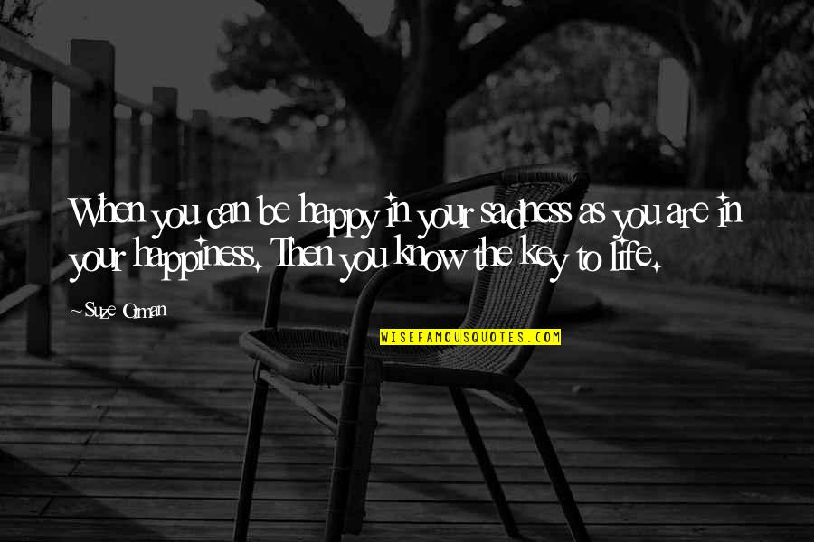 Happiness Is The Key To Life Quotes By Suze Orman: When you can be happy in your sadness