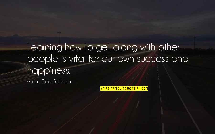 Happiness Learning Quotes By John Elder Robison: Learning how to get along with other people