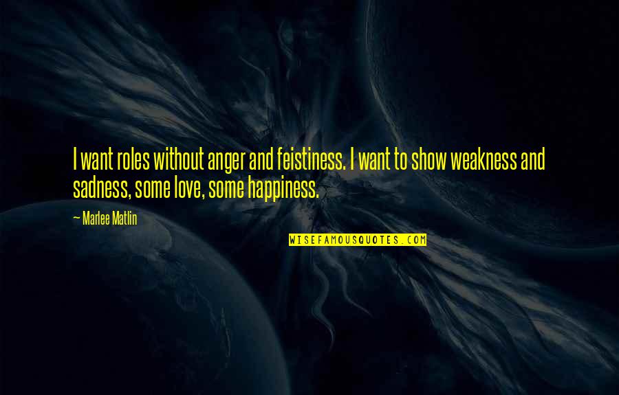 Happiness Sadness And Love Quotes By Marlee Matlin: I want roles without anger and feistiness. I